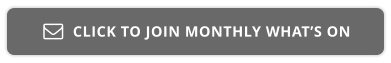 CLICK TO JOIN MONTHLY WHAT’S ON 